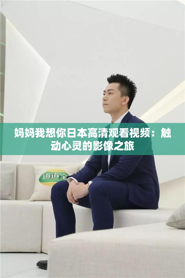 媽媽我想你日本高清觀看視頻：觸動心靈的影像之旅