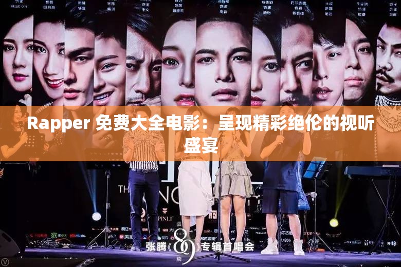 Rapper 免費大全電影：呈現(xiàn)精彩絕倫的視聽盛宴