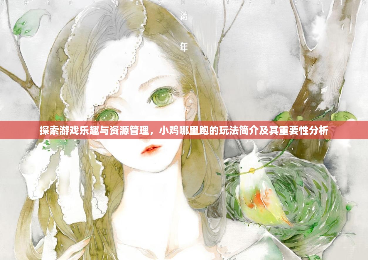 探索游戲樂趣與資源管理，小雞哪里跑的玩法簡介及其重要性分析