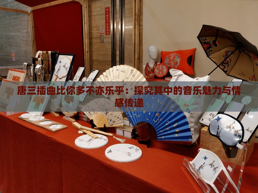 唐三插曲比你多不亦樂(lè)乎：探究其中的音樂(lè)魅力與情感傳遞