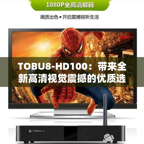 TOBU8-HD100：帶來全新高清視覺震撼的優(yōu)質(zhì)選擇