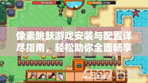 像素跳躍游戲安裝與配置詳盡指南，輕松助你全面暢享精彩游戲世界