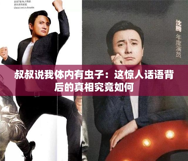 叔叔說我體內(nèi)有蟲子：這驚人話語背后的真相究竟如何