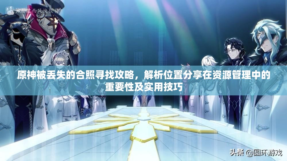 原神被丟失的合照尋找攻略，解析位置分享在資源管理中的重要性及實用技巧