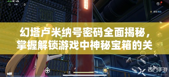 幻塔盧米納號密碼全面揭秘，掌握解鎖游戲中神秘寶箱的關(guān)鍵鑰匙