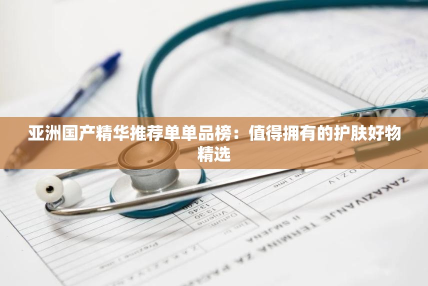 亞洲國(guó)產(chǎn)精華推薦單單品榜：值得擁有的護(hù)膚好物精選