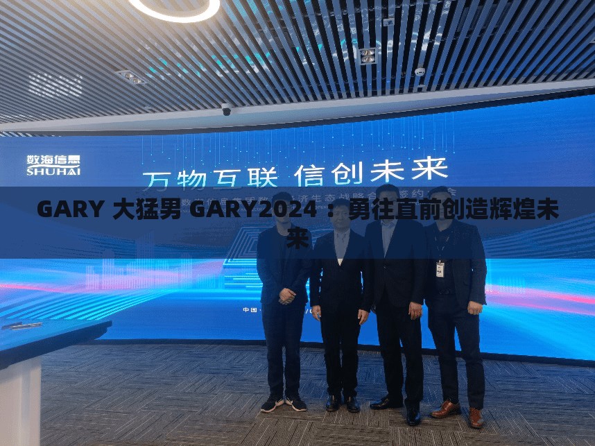 GARY 大猛男 GARY2024 ：勇往直前創(chuàng)造輝煌未來(lái)