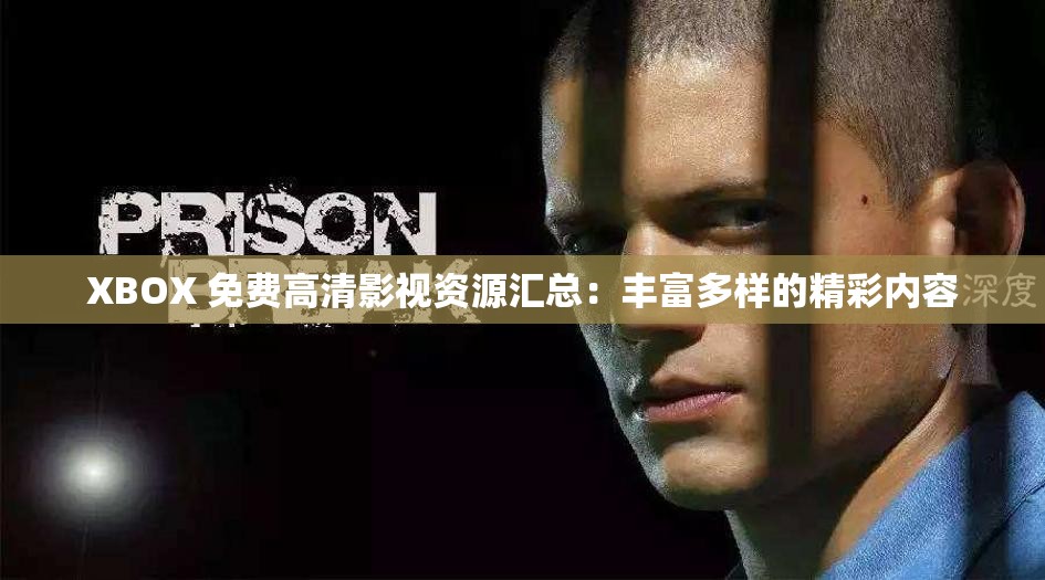 XBOX 免費(fèi)高清影視資源匯總：豐富多樣的精彩內(nèi)容