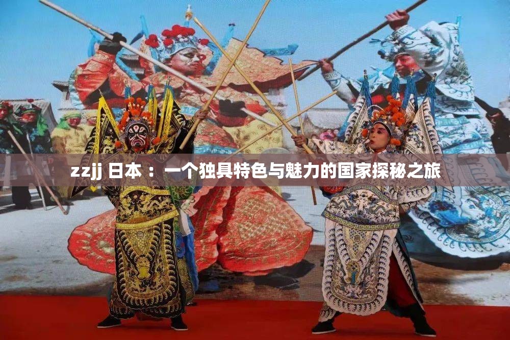 zzjj 日本 ：一個(gè)獨(dú)具特色與魅力的國家探秘之旅