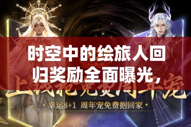 時空中的繪旅人回歸獎勵全面曝光，海量豐厚福利驚喜連連等你來領(lǐng)取
