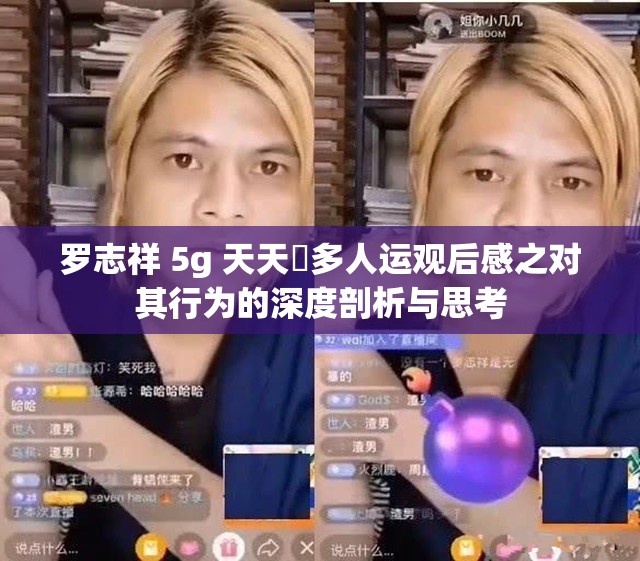 羅志祥 5g 天天奭多人運觀后感之對其行為的深度剖析與思考