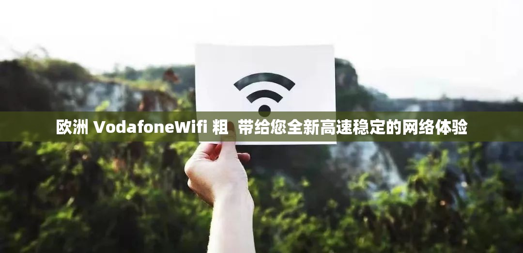 歐洲 VodafoneWifi 粗  帶給您全新高速穩(wěn)定的網(wǎng)絡(luò)體驗(yàn)