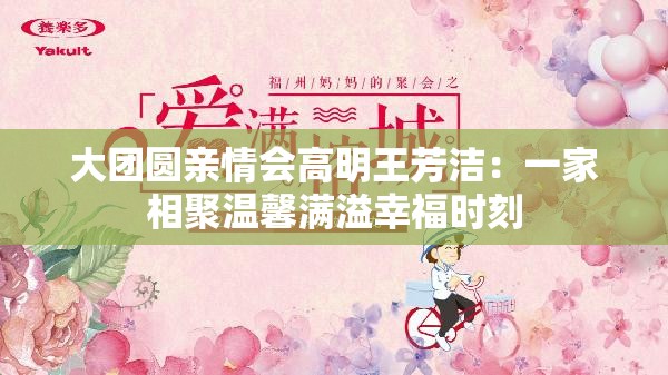 大團(tuán)圓親情會(huì)高明王芳潔：一家相聚溫馨滿溢幸福時(shí)刻