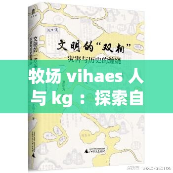牧場(chǎng) vihaes 人與 kg ：探索自然與生命的和諧共生之旅