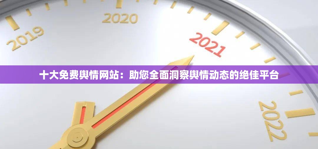 十大免費(fèi)輿情網(wǎng)站：助您全面洞察輿情動態(tài)的絕佳平臺