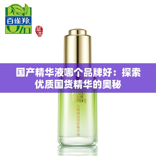 國產(chǎn)精華液哪個(gè)品牌好：探索優(yōu)質(zhì)國貨精華的奧秘