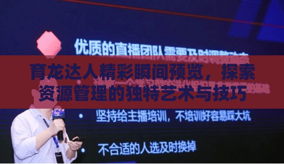 育龍達人精彩瞬間預(yù)覽，探索資源管理的獨特藝術(shù)與技巧