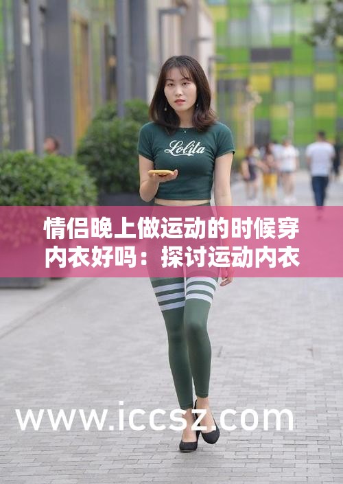 情侶晚上做運(yùn)動(dòng)的時(shí)候穿內(nèi)衣好嗎：探討運(yùn)動(dòng)內(nèi)衣的選擇與影響