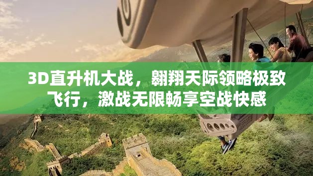 3D直升機大戰(zhàn)，翱翔天際領略極致飛行，激戰(zhàn)無限暢享空戰(zhàn)快感