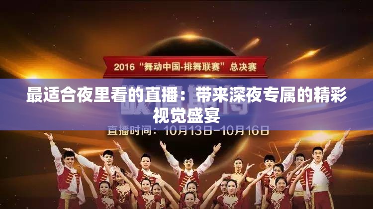 最適合夜里看的直播：帶來(lái)深夜專(zhuān)屬的精彩視覺(jué)盛宴