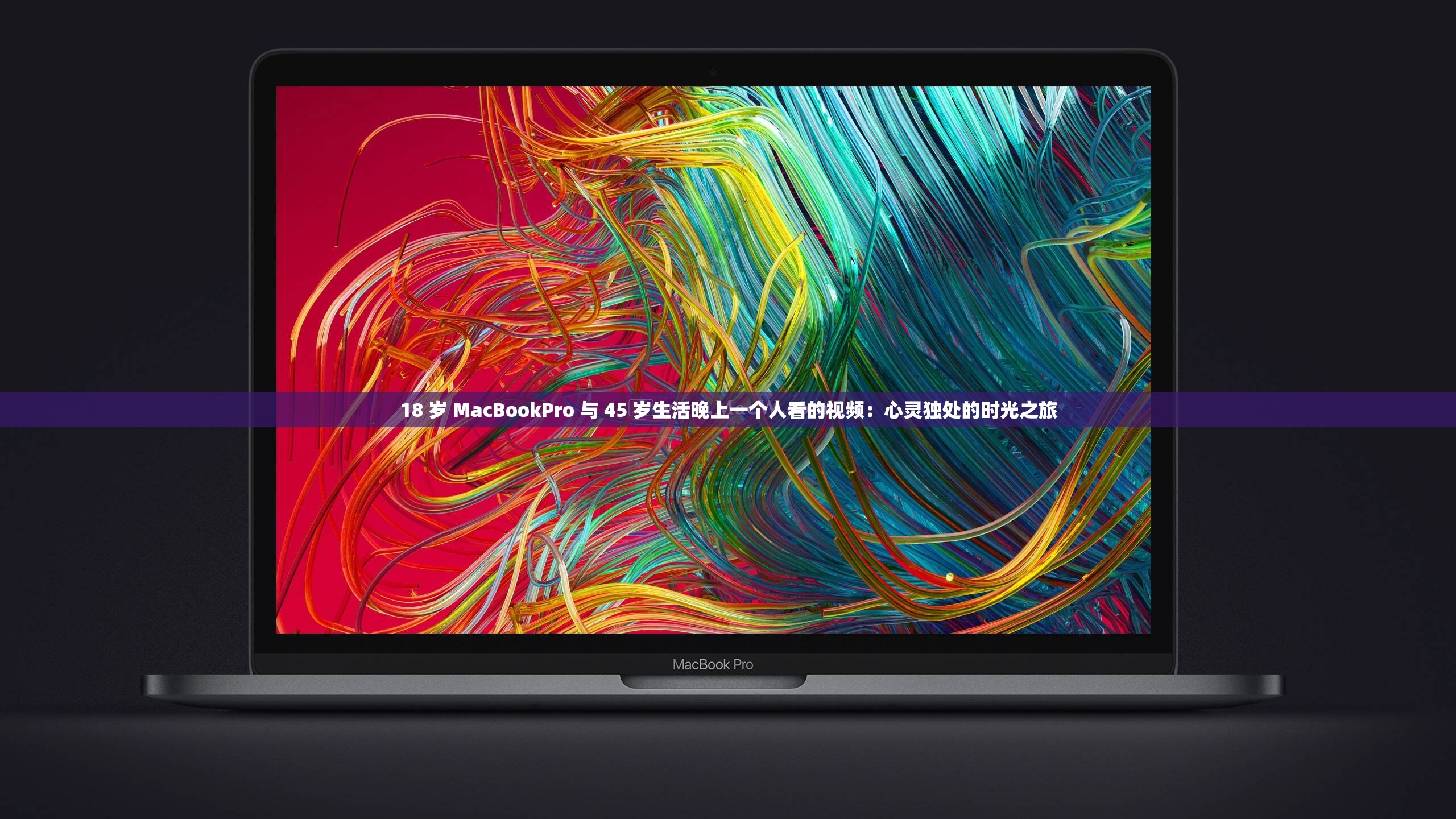 18 歲 MacBookPro 與 45 歲生活晚上一個(gè)人看的視頻：心靈獨(dú)處的時(shí)光之旅