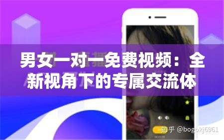 男女一對一免費視頻：全新視角下的專屬交流體驗