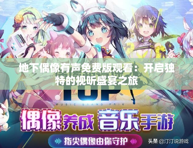 地下偶像有聲免費版觀看：開啟獨特的視聽盛宴之旅