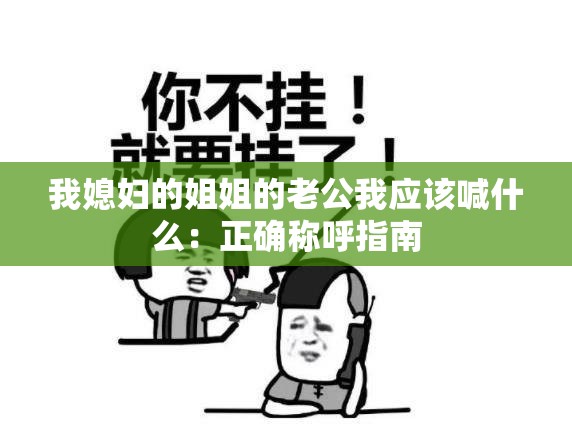 我媳婦的姐姐的老公我應(yīng)該喊什么：正確稱呼指南