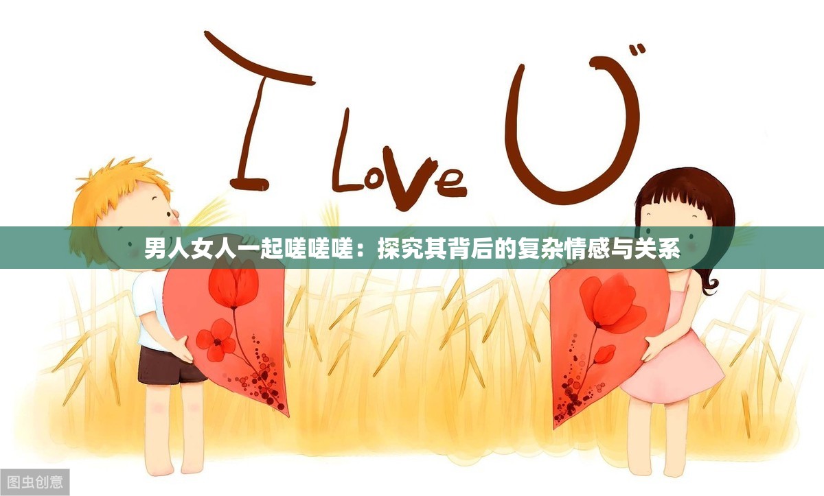 男人女人一起嗟嗟嗟：探究其背后的復(fù)雜情感與關(guān)系