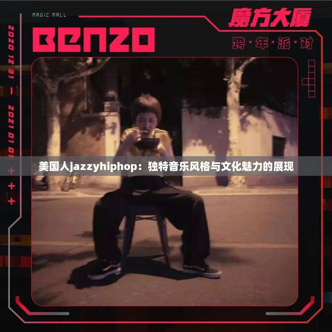 美國人jazzyhiphop：獨(dú)特音樂風(fēng)格與文化魅力的展現(xiàn)