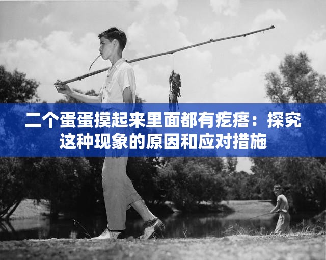 二個(gè)蛋蛋摸起來里面都有疙瘩：探究這種現(xiàn)象的原因和應(yīng)對(duì)措施