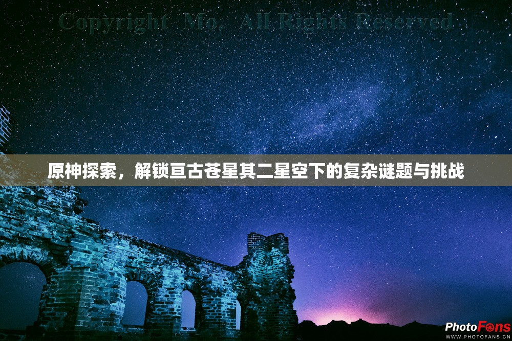 原神探索，解鎖亙古蒼星其二星空下的復(fù)雜謎題與挑戰(zhàn)