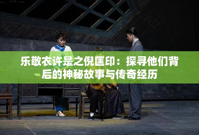 樂(lè)敬衣許是之倪匡?。禾綄に麄儽澈蟮纳衩毓适屡c傳奇經(jīng)歷