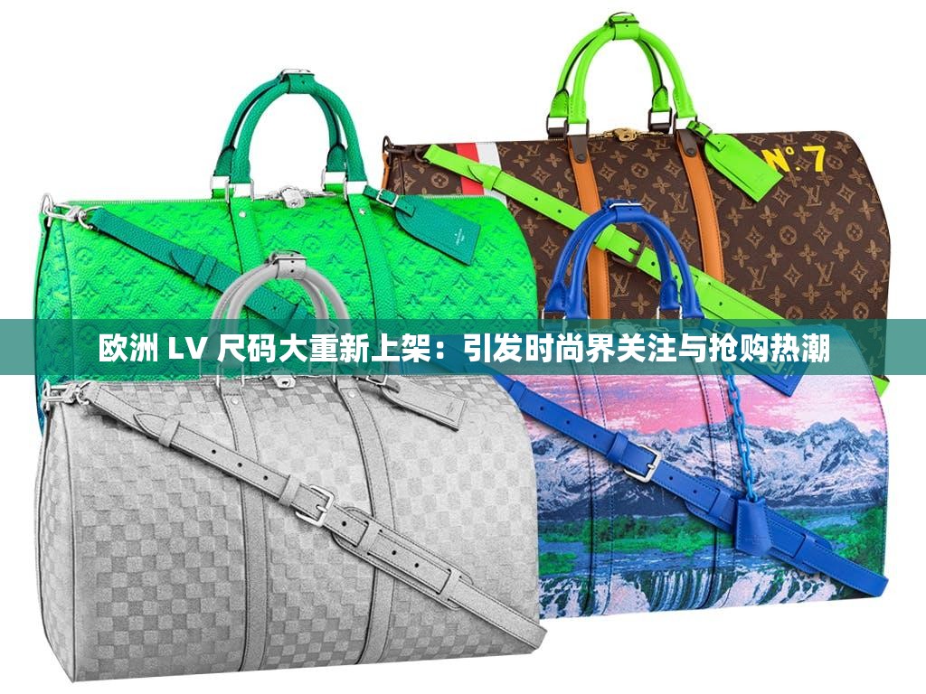歐洲 LV 尺碼大重新上架：引發(fā)時尚界關(guān)注與搶購熱潮