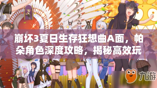 崩壞3夏日生存狂想曲A面，帕朵角色深度攻略，揭秘高效玩法技巧與策略