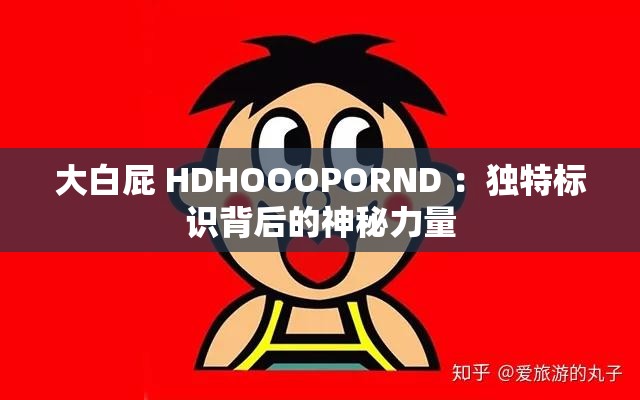 大白屁 HDHOOOPORND ：獨(dú)特標(biāo)識(shí)背后的神秘力量
