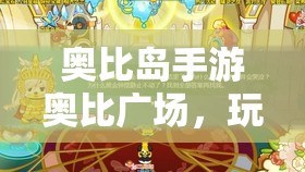 奧比島手游奧比廣場，玩法多樣精彩紛呈，帶來無窮樂趣與驚喜
