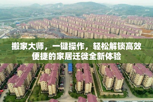 搬家大師，一鍵操作，輕松解鎖高效便捷的家居遷徙全新體驗