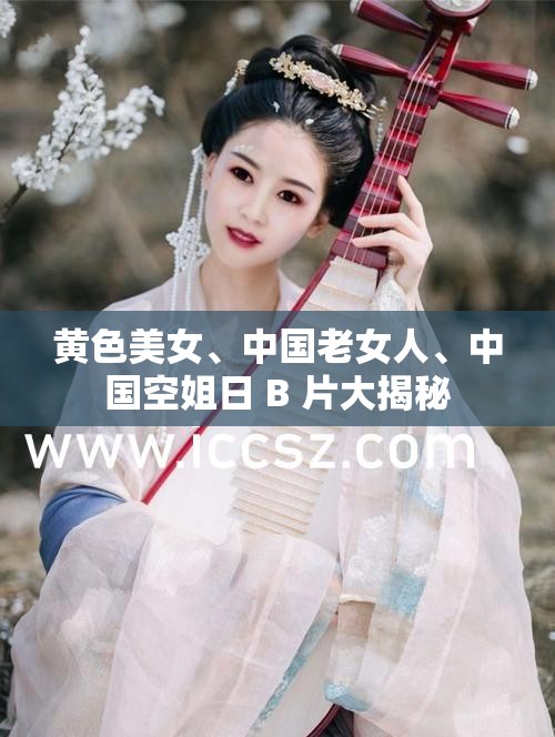 黃色美女、中國老女人、中國空姐日 B 片大揭秘