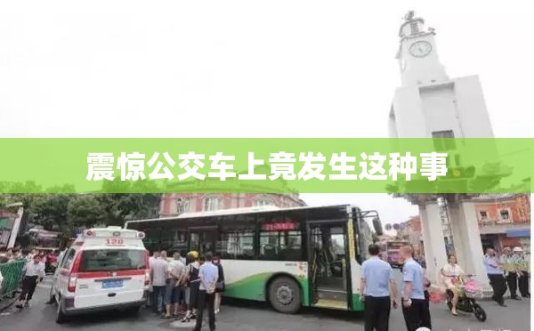 震驚公交車(chē)上竟發(fā)生這種事