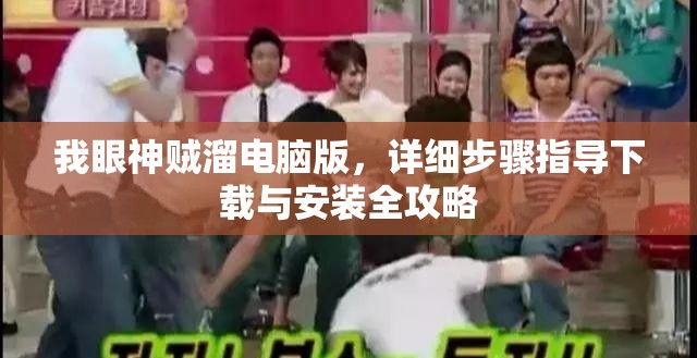 我眼神賊溜電腦版，詳細(xì)步驟指導(dǎo)下載與安裝全攻略