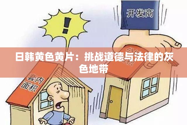日韓黃色黃片：挑戰(zhàn)道德與法律的灰色地帶