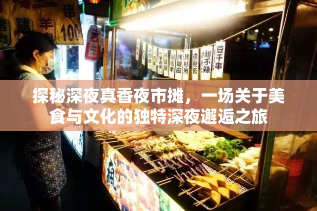 探秘深夜真香夜市攤，一場(chǎng)關(guān)于美食與文化的獨(dú)特深夜邂逅之旅