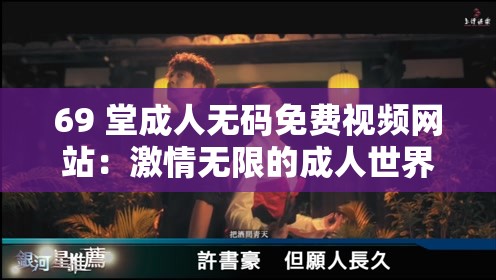 69 堂成人無碼免費(fèi)視頻網(wǎng)站：激情無限的成人世界