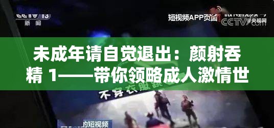 未成年請(qǐng)自覺退出：顏射吞精 1——帶你領(lǐng)略成人激情世界