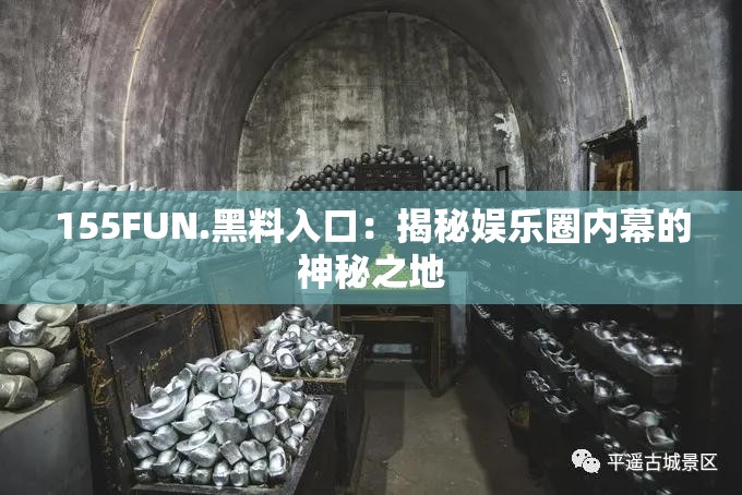 155FUN.黑料入口：揭秘娛樂圈內(nèi)幕的神秘之地
