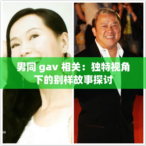 男同 gav 相關(guān)：獨(dú)特視角下的別樣故事探討