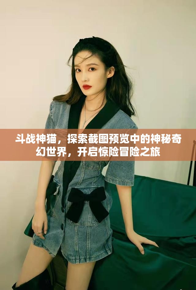 斗戰(zhàn)神貓，探索截圖預(yù)覽中的神秘奇幻世界，開(kāi)啟驚險(xiǎn)冒險(xiǎn)之旅