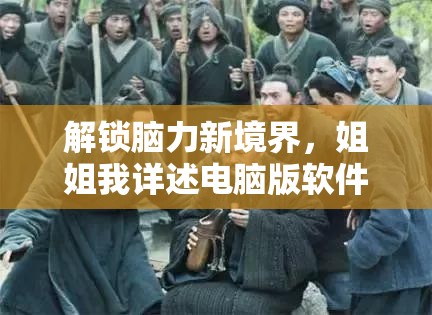 解鎖腦力新境界，姐姐我詳述電腦版軟件下載與安裝全面攻略