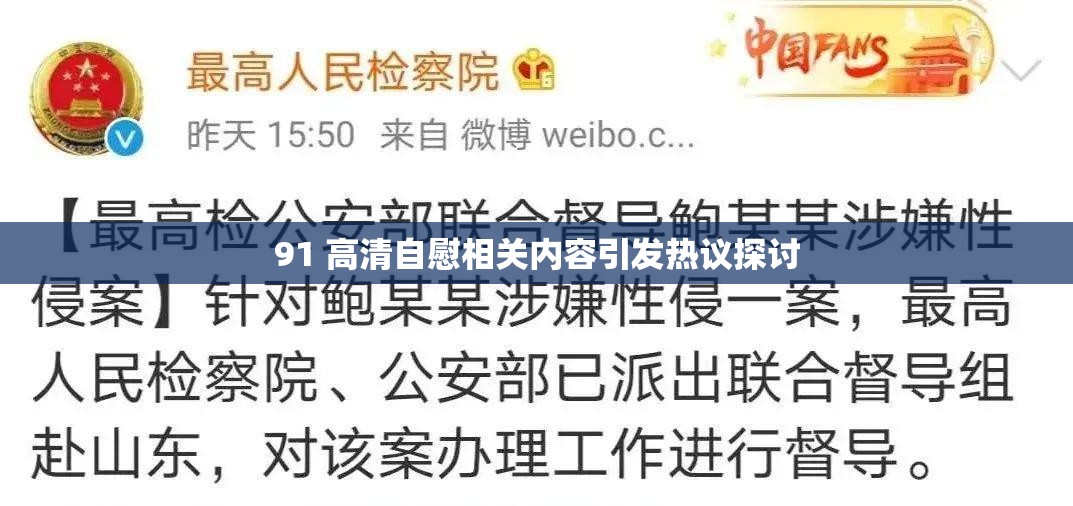 91 高清自慰相關內(nèi)容引發(fā)熱議探討